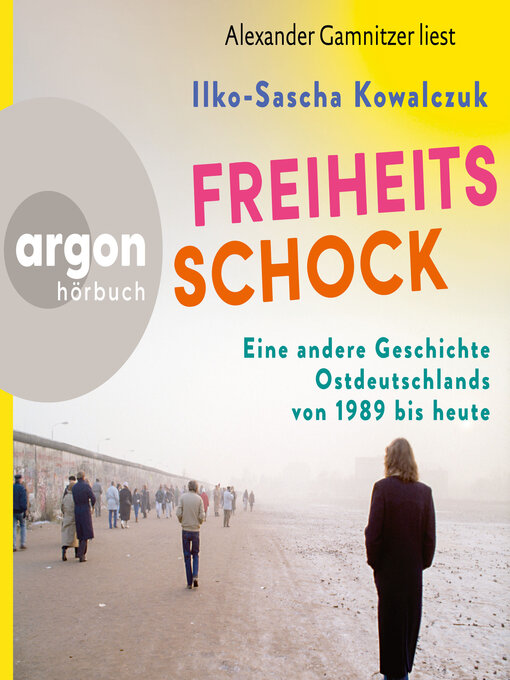 Title details for Freiheitsschock--Eine andere Geschichte Ostdeutschlands von 1989 bis heute by Ilko-Sascha Kowalczuk - Wait list